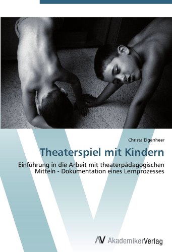 Theaterspiel mit Kindern: Einführung in die Arbeit mit theaterpädagogischen Mitteln - Dokumentation eines Lernprozesses