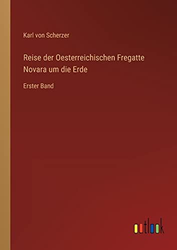 Reise der Oesterreichischen Fregatte Novara um die Erde: Erster Band