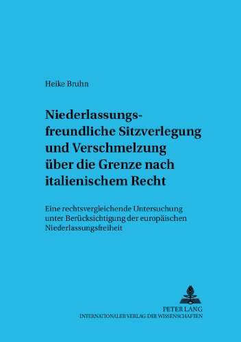 Niederlassungsfreundliche Sitzverlegung und Verschmelzung über die Grenze nach italienischem Recht: Eine rechtsvergleichende Untersuchung unter ... in European and International Economic Law)