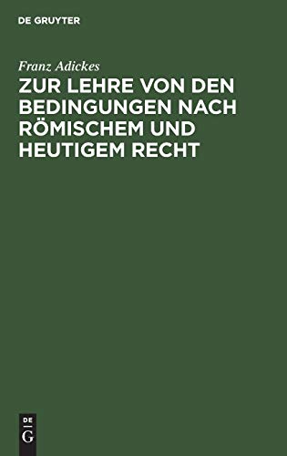 Zur Lehre von den Bedingungen nach Römischem und heutigem Recht: Eine Vorarbeit für das deutsche Civilgesetzbuch