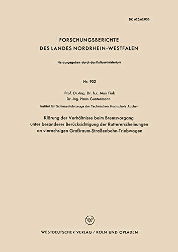 Klärung der Verhältnisse beim Bremsvorgang unter besonderer Berücksichtigung der Rattererscheinungen an vierachsigen Großraum-Straßenbahn-Triebwagen . ... Landes Nordrhein-Westfalen, 902, Band 902)