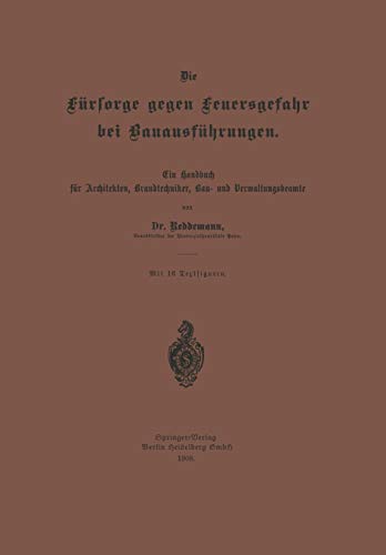 Die Fürsorge gegen Feuersgefahr bei Bauausführungen: Ein Handbuch für Architekten, Brandtechniker, Bau- und Verwaltungsbeamte