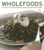 Wholefoods: 100 Healthy Recipes Shown in More Than 300 Photographs