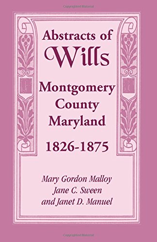 Abstracts of Wills Montgomery County, Maryland, 1826-1875