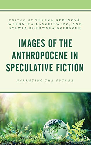 Images of the Anthropocene in Speculative Fiction: Narrating the Future