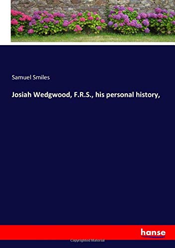 Josiah Wedgwood, F.R.S., his personal history,