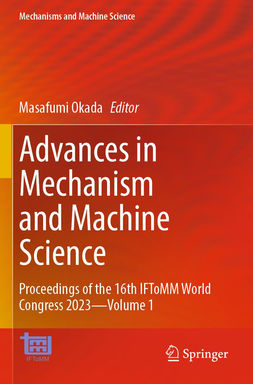 Advances in Mechanism and Machine Science: Proceedings of the 16th IFToMM World Congress 2023―Volume 1 (Mechanisms and Machine Science, 147, Band 147)