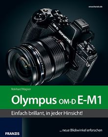 Das Kamerabuch Olympus OM-D E-M1: Das Kamerabuch für Bilder, die begeistern