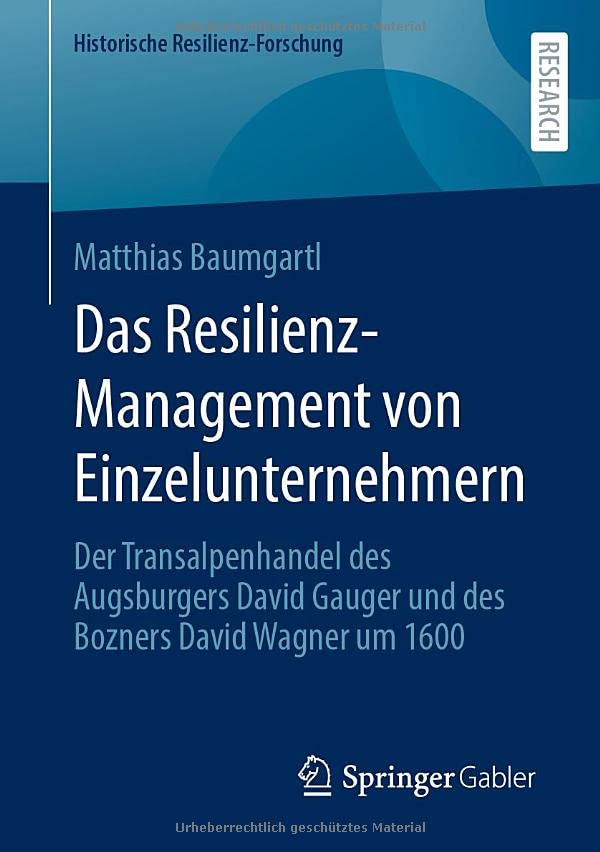Das Resilienz-Management von Einzelunternehmern: Der Transalpenhandel des Augsburgers David Gauger und des Bozners David Wagner um 1600 (Historische Resilienz-Forschung)