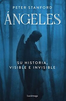 Ángeles: Su historia visible e invisible (FILOSOFIAS Y RELIGIONES)