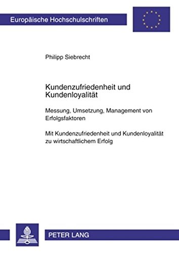 Kundenzufriedenheit und Kundenloyalität. Messung, Umsetzung, Management von Erfolgsfaktoren. Mit Kundenzufriedenheit und Kundenloyalität zu wirtschaftlichem Erfolg