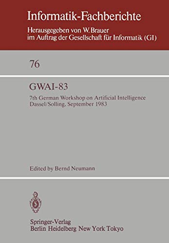 GWAI-83: 7th German Workshop on Artificial Intelligence Dassel/Solling, September 19-23, 1983 (Informatik-Fachberichte, 76, Band 76)