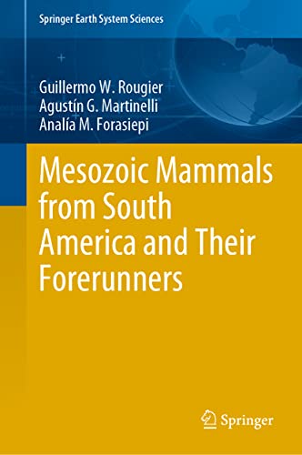 Mesozoic Mammals from South America and Their Forerunners (Springer Earth System Sciences)