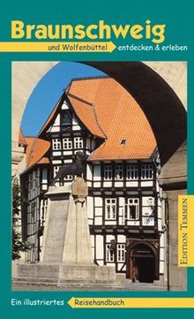 Braunschweig und Wolfenbüttel entdecken und erleben. Ein illustriertes Reisehandbuch