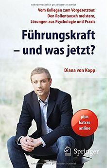 Führungskraft - und was jetzt? Vom Kollegen zum Vorgesetzten: Den Rollentausch meistern, Lösungen aus Psychologie und Praxis