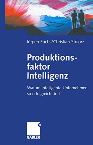 Produktionsfaktor Intelligenz: Warum intelligente Unternehmen so erfolgreich sind (German Edition)