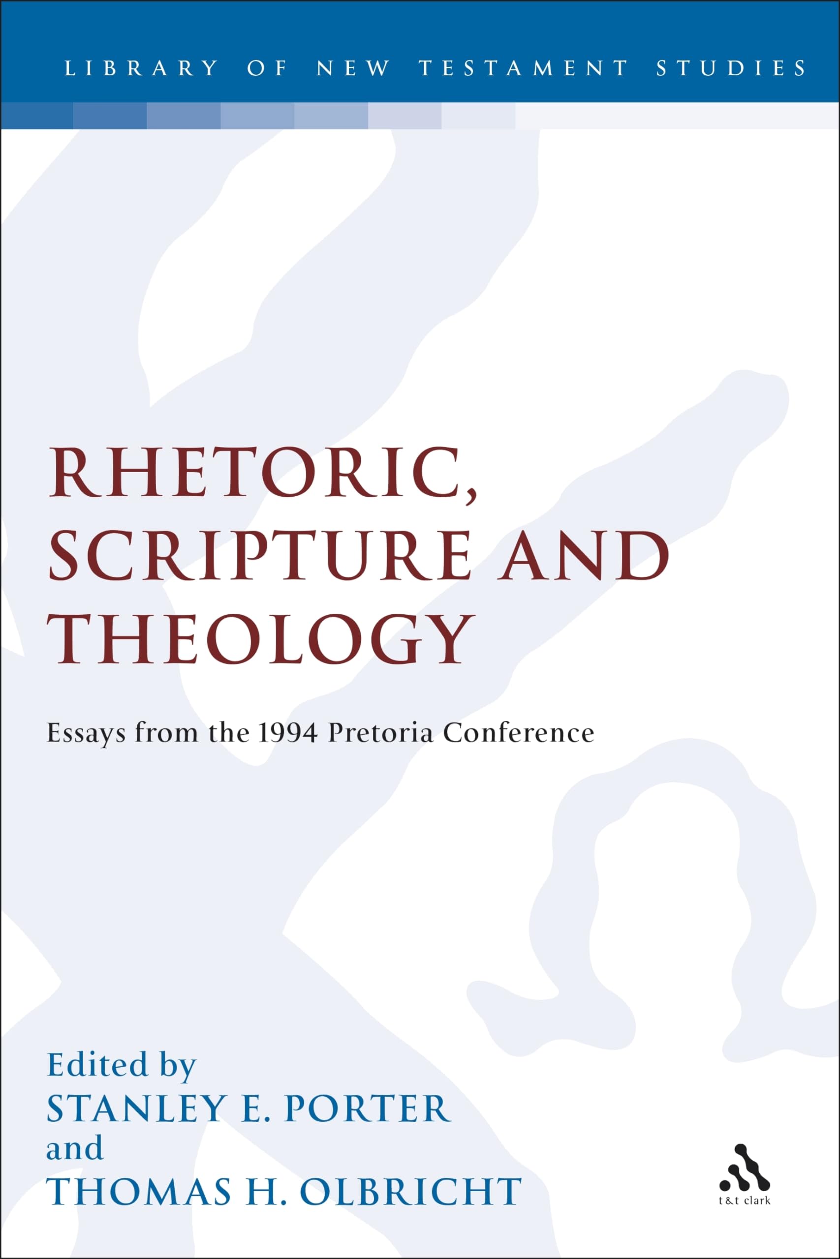 Rhetoric, Scripture and Theology: Essays from the 1994 Pretoria Conference (Library of New Testament Studies, 131, Band 131)