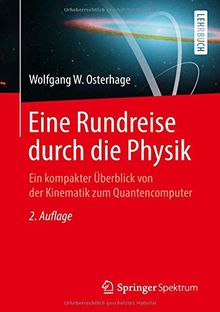 Eine Rundreise durch die Physik: Ein kompakter Überblick von der Kinematik zum Quantencomputer