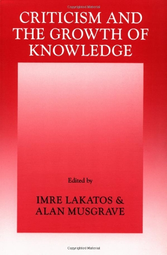 Imre Lakatos Criticism & The Growth Of Knowledge, Proceedings Of The International Colloquium In The Philosophy Of Science, London, 1965