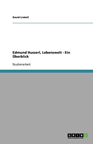 Edmund Husserl, Lebenswelt - Ein Überblick