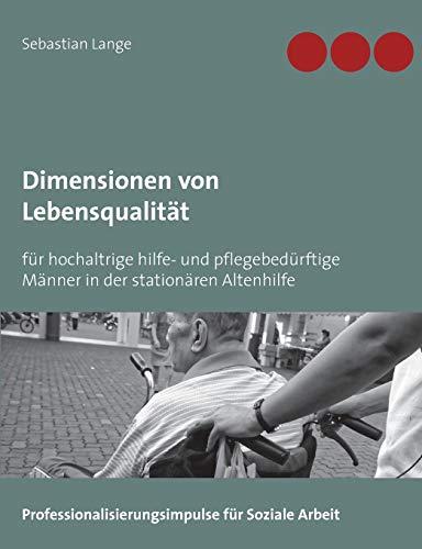 Dimensionen von Lebensqualität: für hochaltrige hilfe- und pflegebedürftige Männer in der stationären Altenhilfe