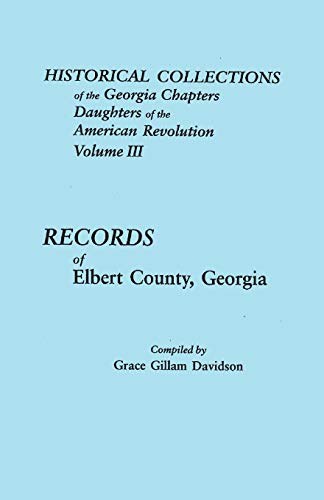 Historical Collections of the Georgia Chapters Daughters of the American Revolution. Volume III: Records of Elbert County, Georgia (Historical ... of the American Revolution , Vol 3, Band 3)