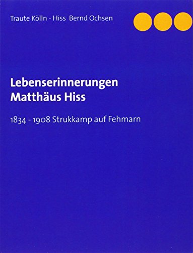 Lebenserinnerungen Matthäus Hiss: 1834 - 1908 Strukkamp auf Fehmarn