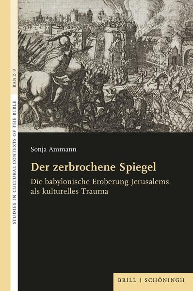 Der zerbrochene Spiegel: Die babylonische Eroberung Jerusalems als kulturelles Trauma (Studies in Cultural Contexts of the Bible)