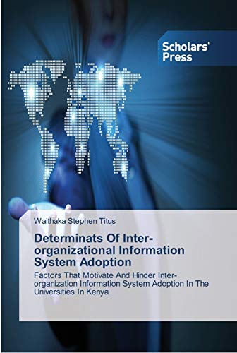 Determinats Of Inter-organizational Information System Adoption: Factors That Motivate And Hinder Inter-organization Information System Adoption In The Universities In Kenya