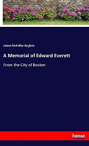 A Memorial of Edward Everett: From the City of Boston