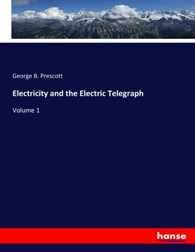 Electricity and the Electric Telegraph: Volume 1