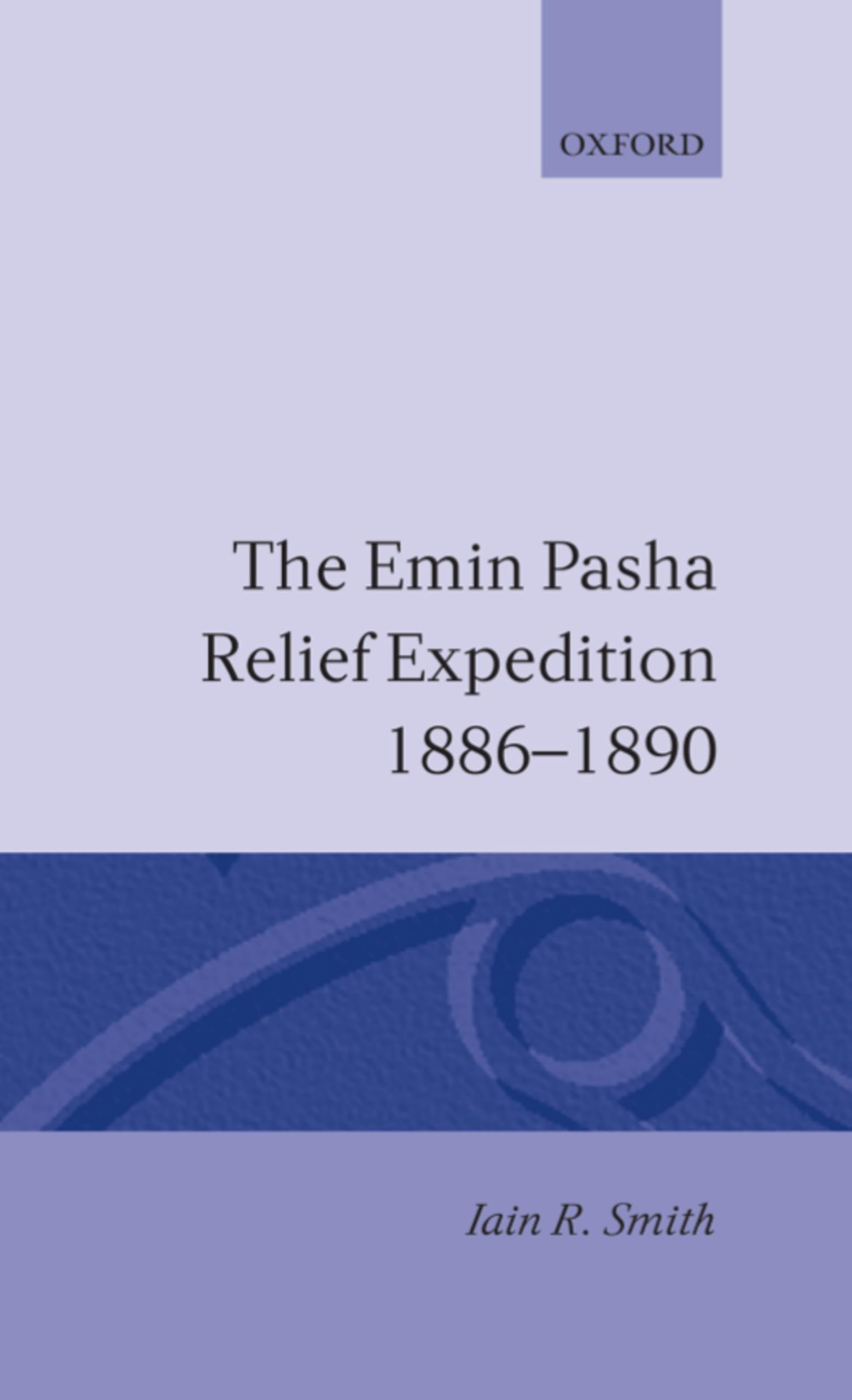 The Emin Pasha Relief Expedition, 1886-1890 (Oxford Studies in African Affairs)