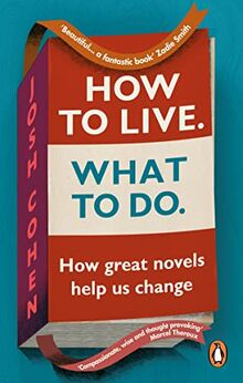 How to Live. What To Do.: In search of ourselves in life and literature