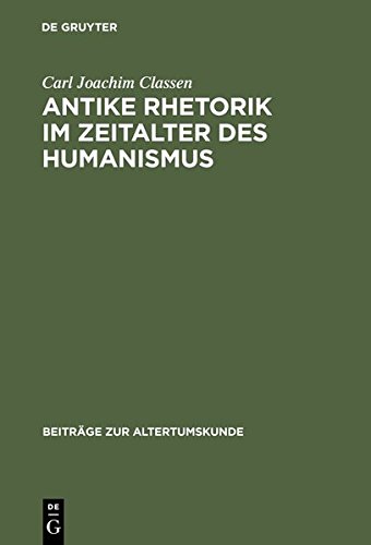 Antike Rhetorik im Zeitalter des Humanismus (Beiträge zur Altertumskunde, Band 182)