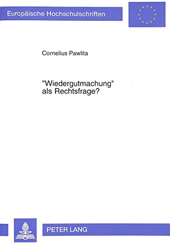 «Wiedergutmachung» als Rechtsfrage?: Die politische und juristische Auseinandersetzung um Entschädigung für die Opfer nationalsozialistischer ... / Publications Universitaires Européennes)