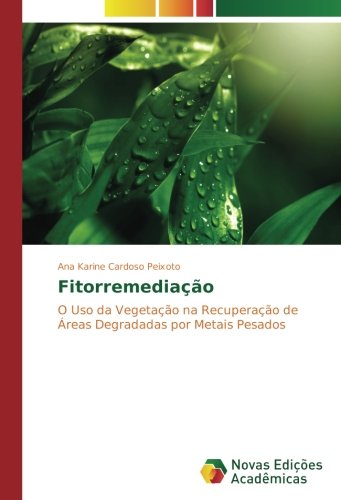 Fitorremediação: O Uso da Vegetação na Recuperação de Áreas Degradadas por Metais Pesados