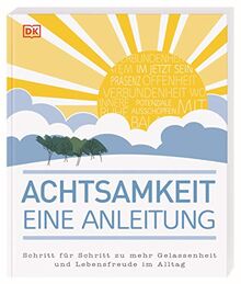 Achtsamkeit – eine Anleitung: Schritt für Schritt zu mehr Gelassenheit und Lebensfreude im Alltag