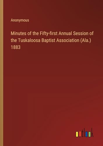 Minutes of the Fifty-first Annual Session of the Tuskaloosa Baptist Association (Ala.) 1883