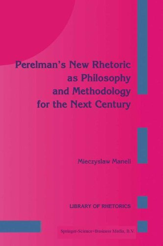 Perelman’s New Rhetoric as Philosophy and Methodology for the Next Century (Library of Rhetorics)