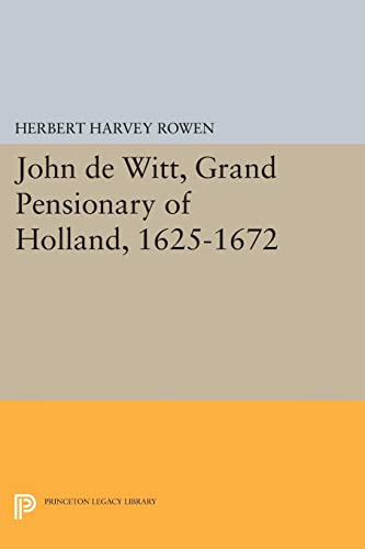 John de Witt, Grand Pensionary of Holland, 1625-1672 (Princeton Legacy Library)