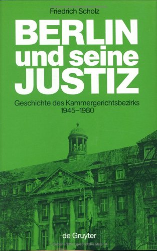 Berlin und seine Justiz: Die Geschichte des Kammergerichtsbezirks 1945 bis 1980