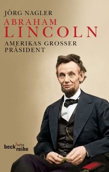 Abraham Lincoln: Amerikas großer Präsident: Amerikas großer Präsident. Eine Biographie