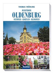 Reiseführer Oldenburg: Historisch - Gemütlich - Kulinarisch