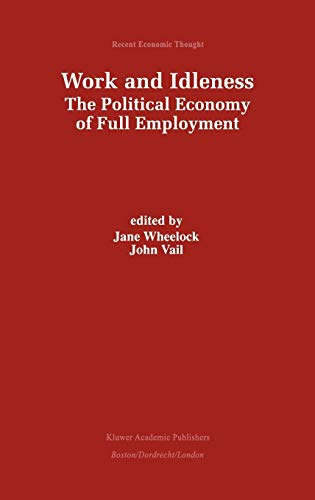 Work and Idleness: The Political Economy of Full Employment (Recent Economic Thought, 66, Band 66)
