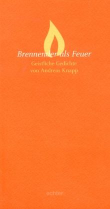 Brennender als Feuer: Geistliche Gedichte