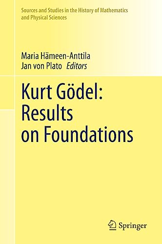 Kurt Gödel: Results on Foundations (Sources and Studies in the History of Mathematics and Physical Sciences)