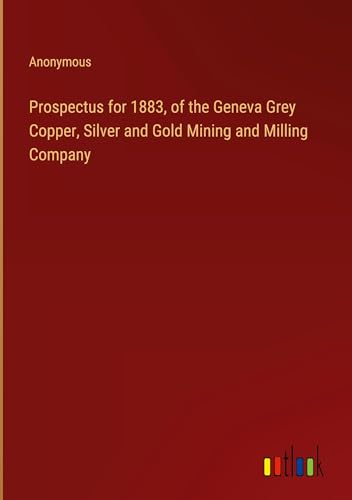Prospectus for 1883, of the Geneva Grey Copper, Silver and Gold Mining and Milling Company