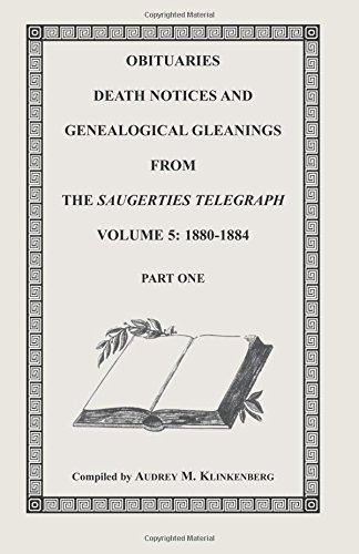 Obituaries, Death Notices & Genealogical Gleanings from the Saugerties Telegraph, Volume 5: 1880-1884