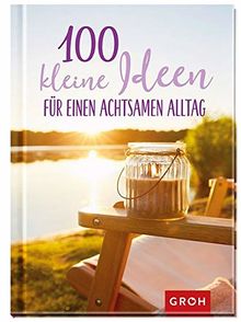 100 kleine Ideen für einen achtsamen Alltag