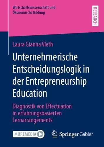 Unternehmerische Entscheidungslogik in der Entrepreneurship Education: Diagnostik von Effectuation in erfahrungsbasierten Lernarrangements (Wirtschaftswissenschaft und Ökonomische Bildung)